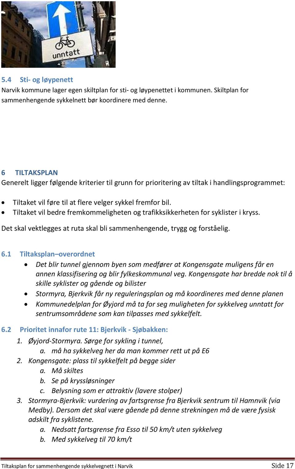 Tiltaket vil bedre fremkommeligheten og trafikksikkerheten for syklister i kryss. Det skal vektlegges at ruta skal bli sammenhengende, trygg og forståelig. 6.