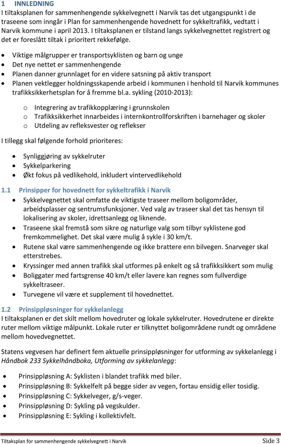 Viktige målgrupper er transportsyklisten og barn og unge Det nye nettet er sammenhengende Planen danner grunnlaget for en videre satsning på aktiv transport Planen vektlegger holdningsskapende arbeid