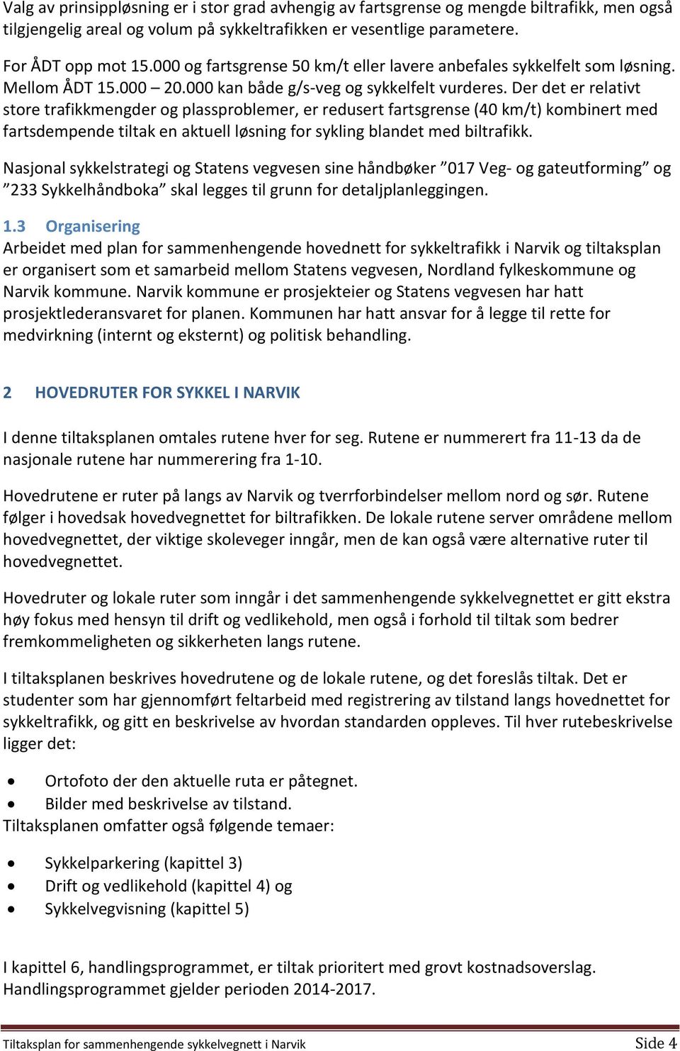 Der det er relativt store trafikkmengder og plassproblemer, er redusert fartsgrense (40 km/t) kombinert med fartsdempende tiltak en aktuell løsning for sykling blandet med biltrafikk.