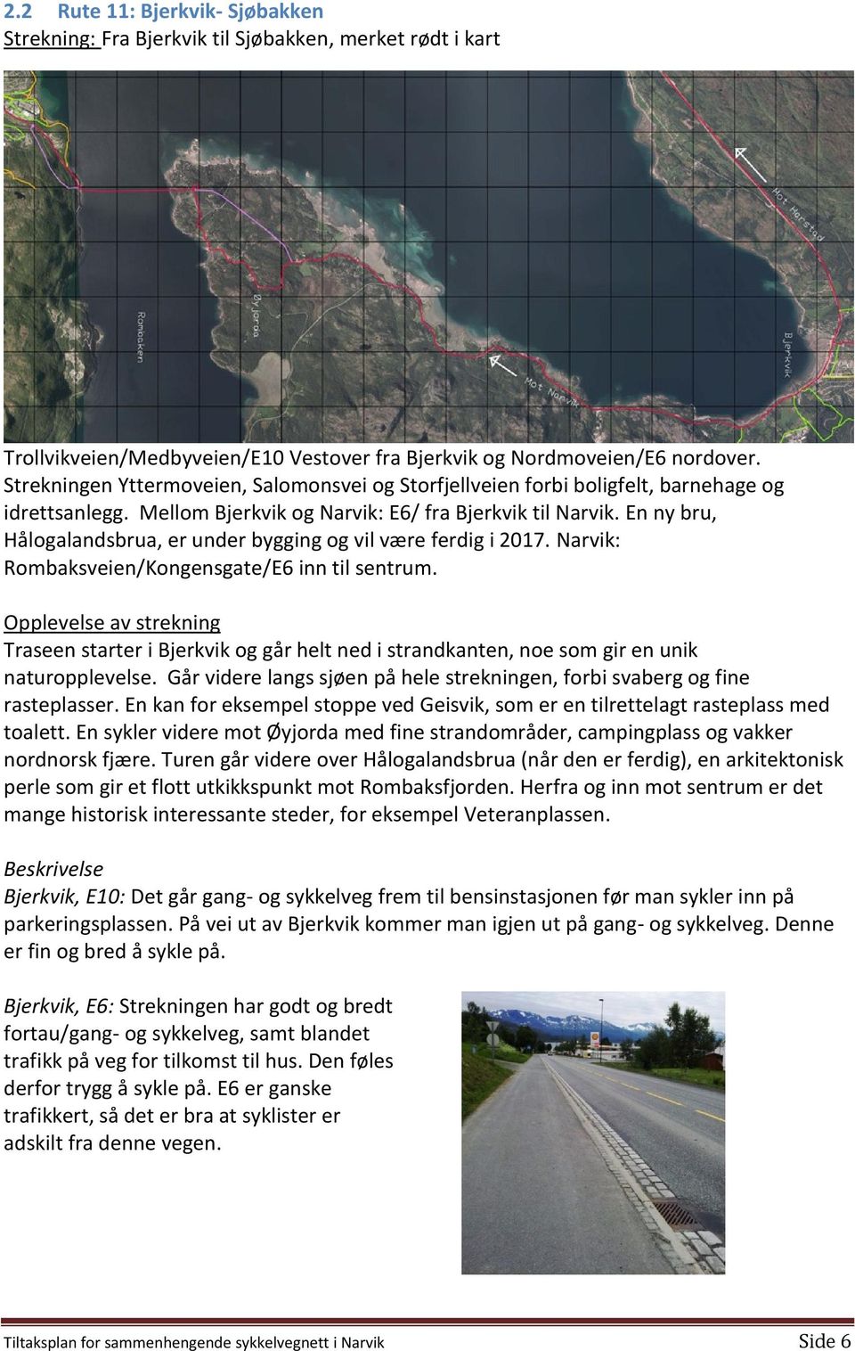 En ny bru, Hålogalandsbrua, er under bygging og vil være ferdig i 2017. Narvik: Rombaksveien/Kongensgate/E6 inn til sentrum.