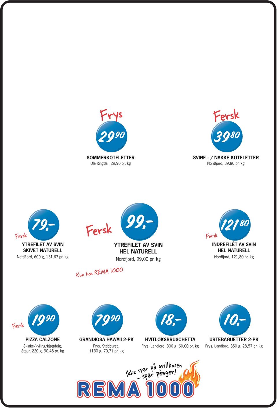 kg Kun hos REMA 1000 YTREFILET AV SVIN HEL NATURELL Nordfjord, 99,00 pr. kg INDREFILБ0З7T AV SVIN HEL NATURELL Nordfjord, 121,80 pr.