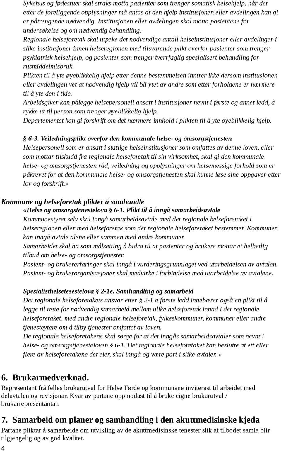 Regionale helseforetak skal utpeke det nødvendige antall helseinstitusjoner eller avdelinger i slike institusjoner innen helseregionen med tilsvarende plikt overfor pasienter som trenger psykiatrisk