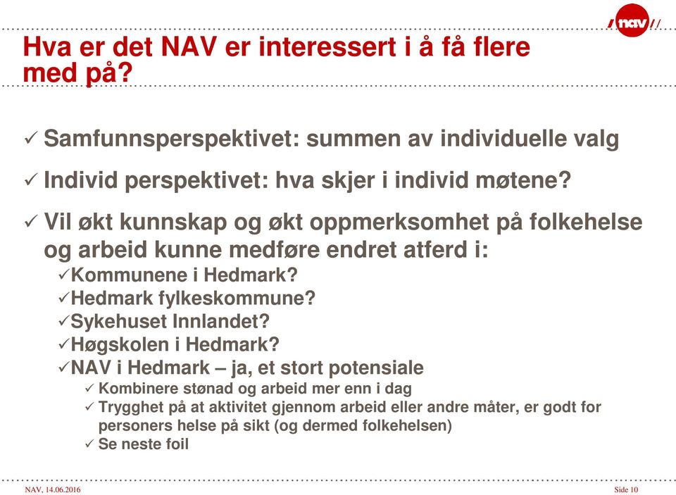 Vil økt kunnskap og økt oppmerksomhet på folkehelse og arbeid kunne medføre endret atferd i: Kommunene i Hedmark? Hedmark fylkeskommune?