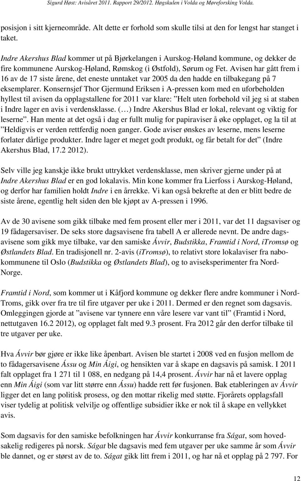 Avisen har gått frem i 16 av de 17 siste årene, det eneste unntaket var 2005 da den hadde en tilbakegang på 7 eksemplarer.