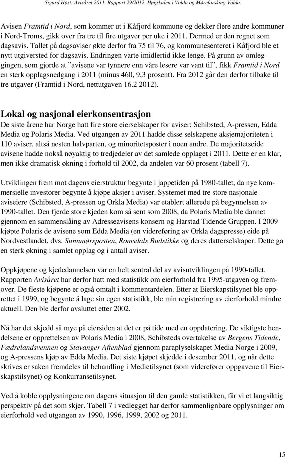 På grunn av omleggingen, som gjorde at avisene var tynnere enn våre lesere var vant til, fikk Framtid i Nord en sterk opplagsnedgang i 2011 (minus 460, 9,3 prosent).