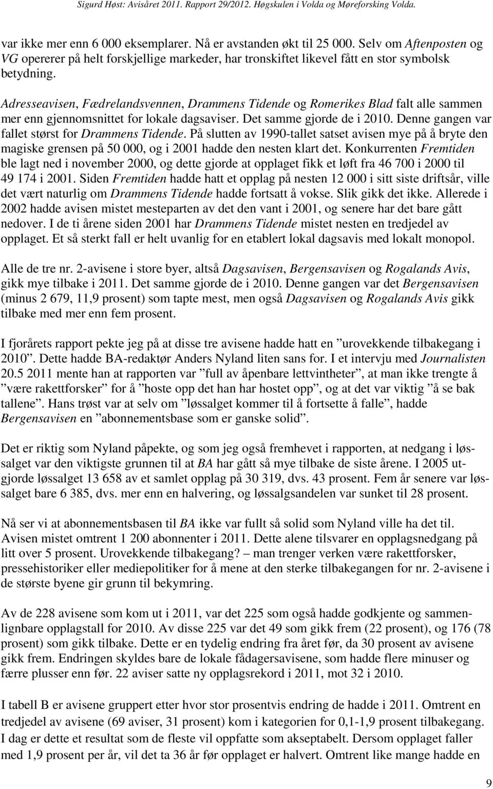 Denne gangen var fallet størst for Drammens Tidende. På slutten av 1990-tallet satset avisen mye på å bryte den magiske grensen på 50 000, og i 2001 hadde den nesten klart det.