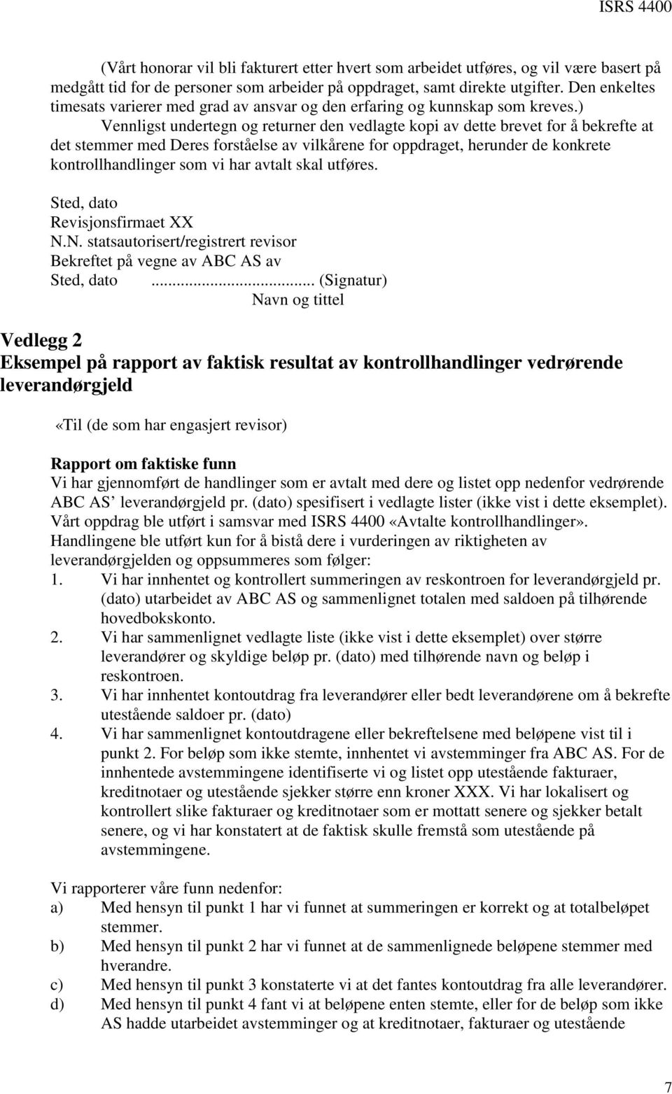 ) Vennligst undertegn og returner den vedlagte kopi av dette brevet for å bekrefte at det stemmer med Deres forståelse av vilkårene for oppdraget, herunder de konkrete kontrollhandlinger som vi har