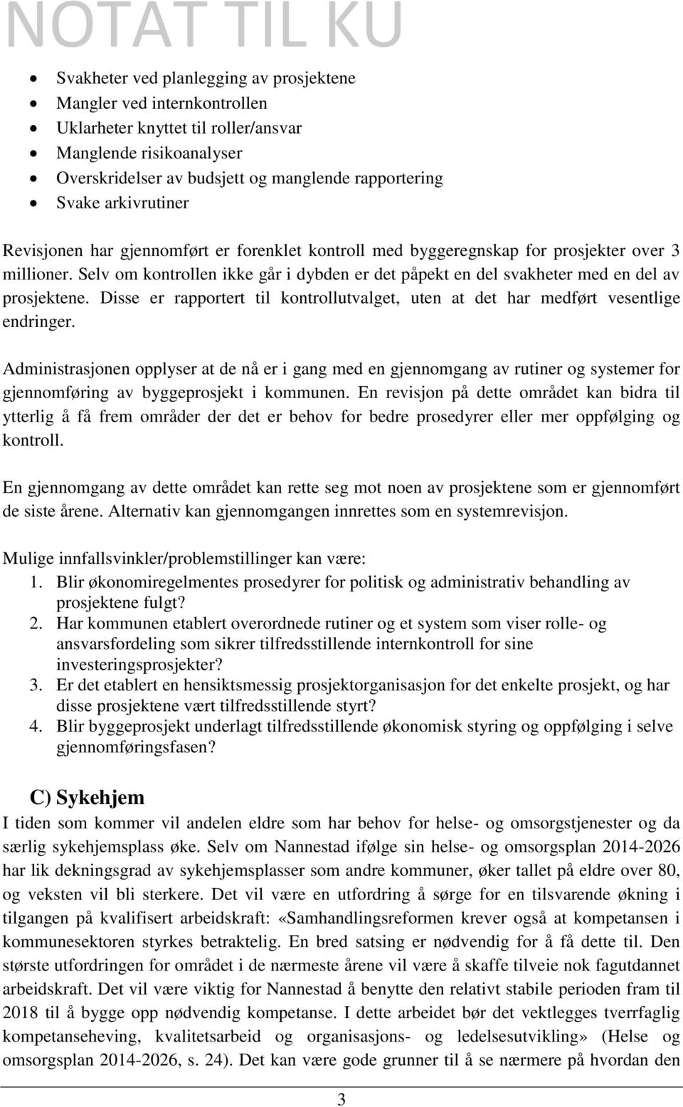 Selv om kontrollen ikke går i dybden er det påpekt en del svakheter med en del av prosjektene. Disse er rapportert til kontrollutvalget, uten at det har medført vesentlige endringer.