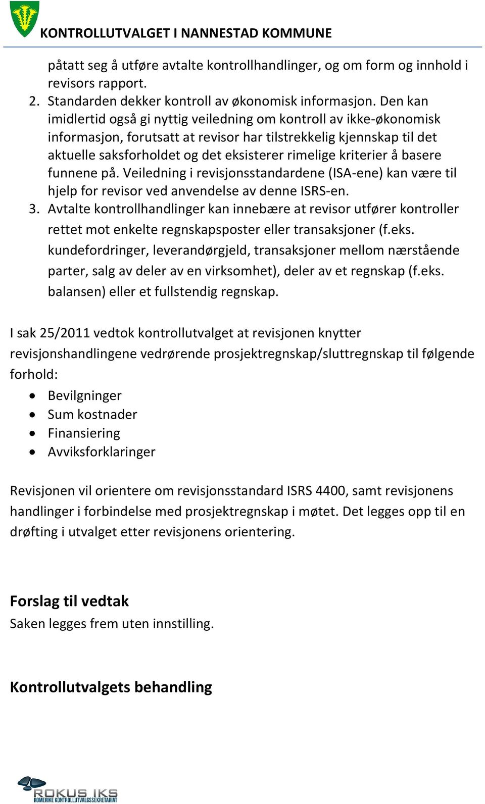 kriterier å basere funnene på. Veiledning i revisjonsstandardene (ISA-ene) kan være til hjelp for revisor ved anvendelse av denne ISRS-en. 3.