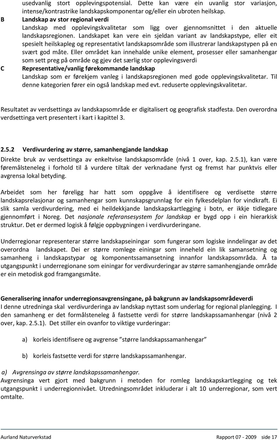 Landskapet kan vere ein sjeldan variant av landskapstype, eller eit spesielt heilskapleg og representativt landskapsområde som illustrerar landskapstypen på en svært god måte.