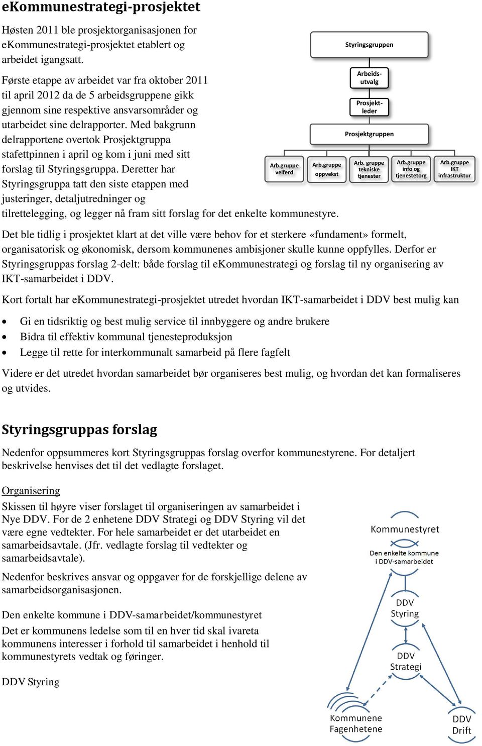 Med bakgrunn delrapportene overtok Prosjektgruppa stafettpinnen i april og kom i juni med sitt forslag til Styringsgruppa.