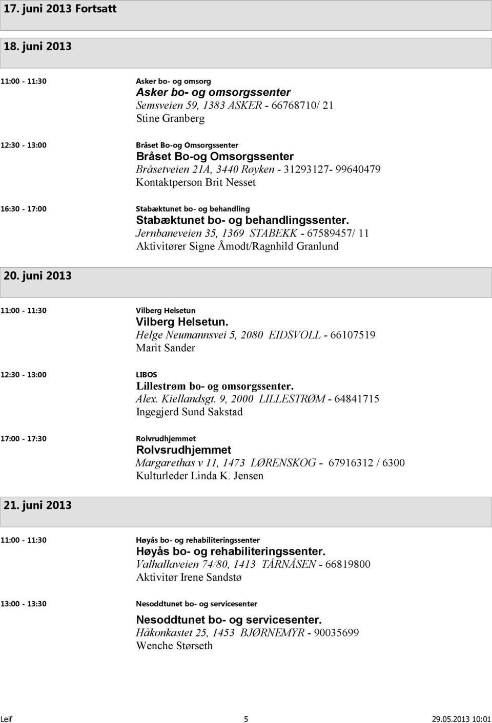 Bråsetveien 21A, 3440 Røyken - 31293127-99640479 Kontaktperson Brit Nesset 16:30-17:00 Stabæktunet bo- og behandling Stabæktunet bo- og behandlingssenter.