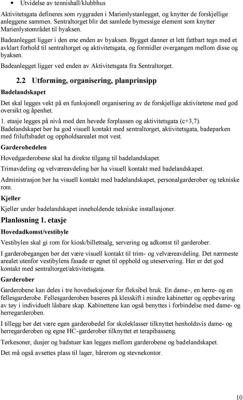 Bygget danner et lett fattbart tegn med et avklart forhold til sentraltorget og aktivitetsgata, og formidler overgangen mellom disse og byaksen.