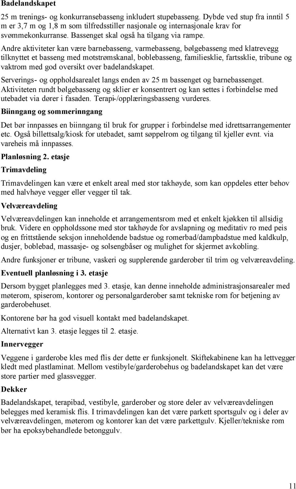 Andre aktiviteter kan være barnebasseng, varmebasseng, bølgebasseng med klatrevegg tilknyttet et basseng med motstrømskanal, boblebasseng, familiesklie, fartssklie, tribune og vaktrom med god