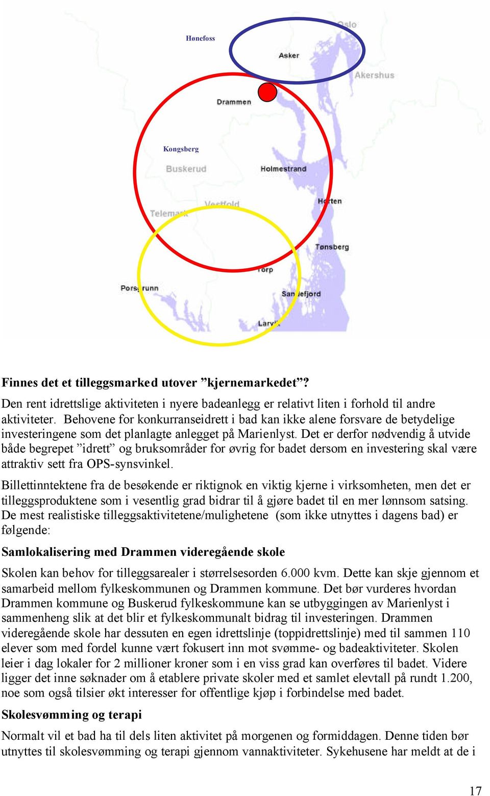 Det er derfor nødvendig å utvide både begrepet idrett og bruksområder for øvrig for badet dersom en investering skal være attraktiv sett fra OPS-synsvinkel.