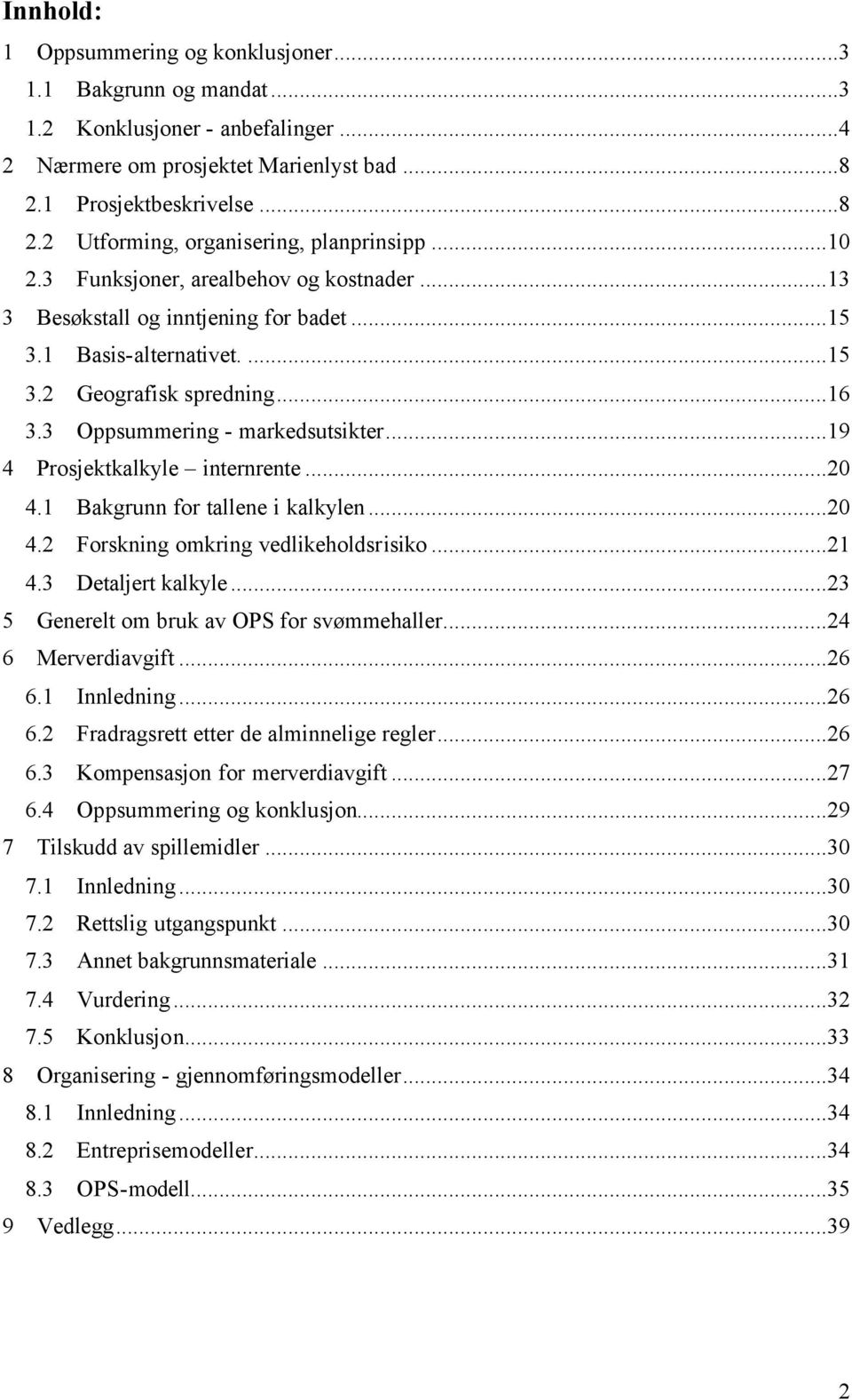 ..19 4 Prosjektkalkyle internrente...20 4.1 Bakgrunn for tallene i kalkylen...20 4.2 Forskning omkring vedlikeholdsrisiko...21 4.3 Detaljert kalkyle...23 5 Generelt om bruk av OPS for svømmehaller.