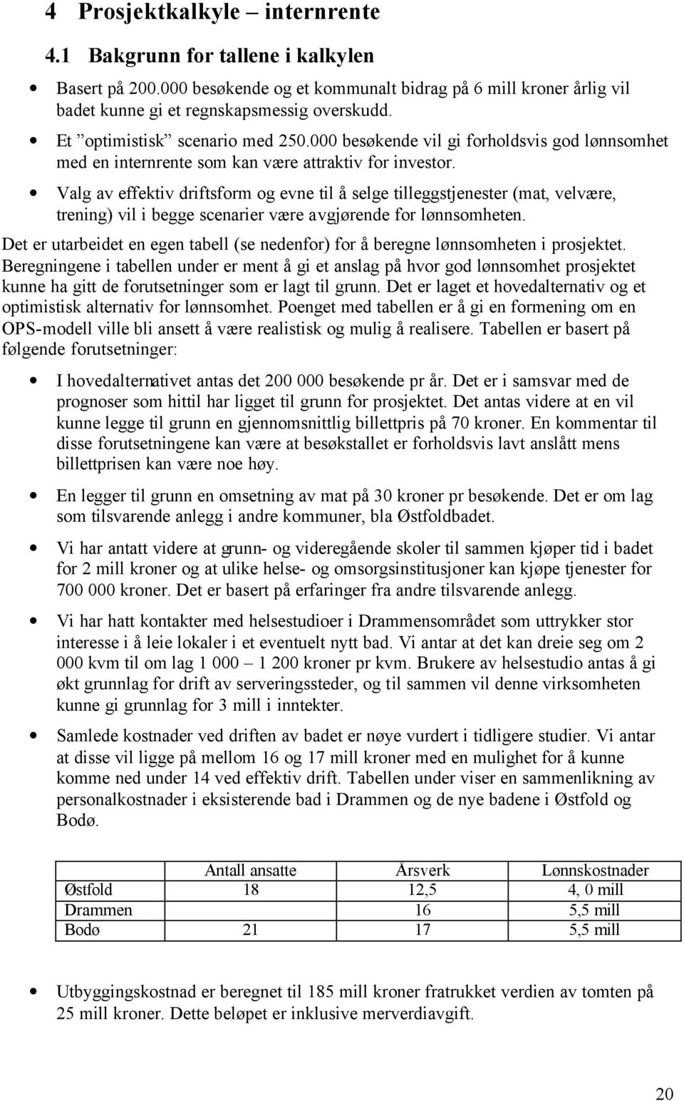 Valg av effektiv driftsform og evne til å selge tilleggstjenester (mat, velvære, trening) vil i begge scenarier være avgjørende for lønnsomheten.