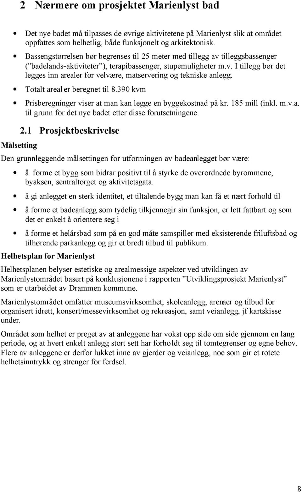 Totalt areal er beregnet til 8.390 kvm Prisberegninger viser at man kan legge en byggekostnad på kr. 185 mill (inkl. m.v.a. til grunn for det nye badet etter disse forutsetningene. Målsetting 2.