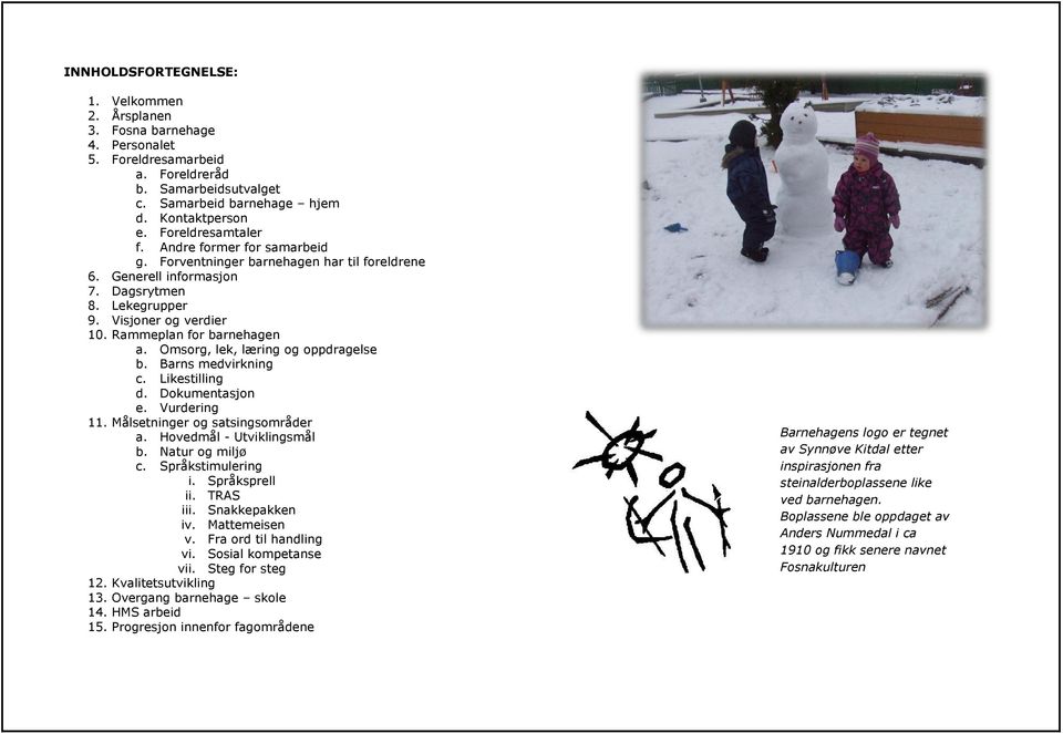 Rammeplan for barnehagen a. Omsorg, lek, læring og oppdragelse b. Barns medvirkning c. Likestilling d. Dokumentasjon e. Vurdering 11. Målsetninger og satsingsområder a. Hovedmål - Utviklingsmål b.