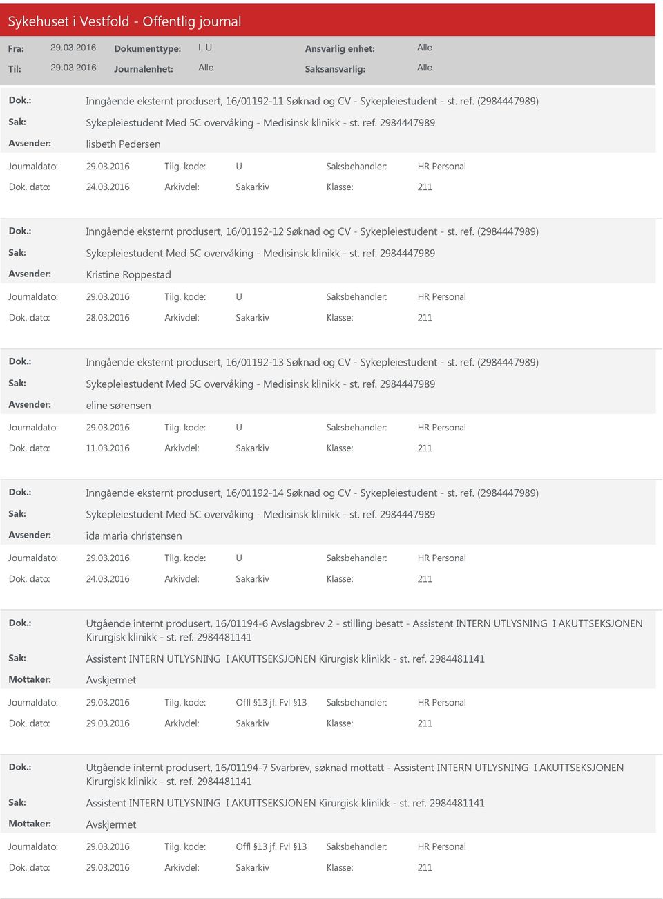 dato: 28.03.2016 Arkivdel: Sakarkiv Inngående eksternt produsert, 16/01192-13 Søknad og CV - Sykepleiestudent - st. ref. (2984447989) Sykepleiestudent Med 5C overvåking - Medisinsk klinikk - st. ref. 2984447989 eline sørensen Dok.