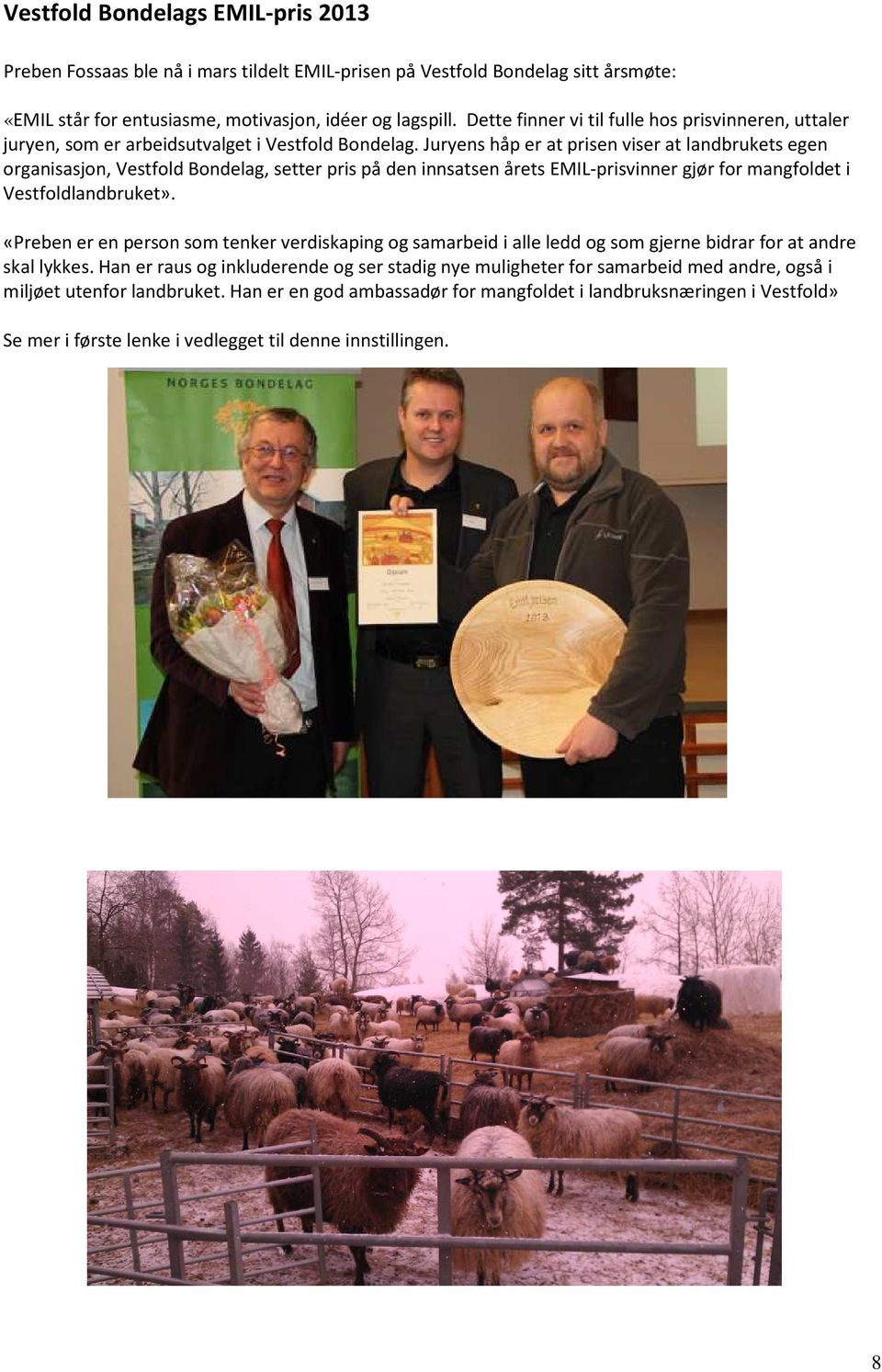 Juryens håp er at prisen viser at landbrukets egen organisasjon, Vestfold Bondelag, setter pris på den innsatsen årets EMIL-prisvinner gjør for mangfoldet i Vestfoldlandbruket».