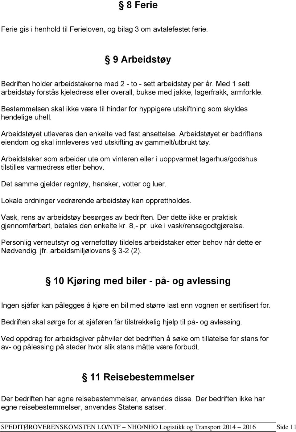 Arbeidstøyet utleveres den enkelte ved fast ansettelse. Arbeidstøyet er bedriftens eiendom og skal innleveres ved utskifting av gammelt/utbrukt tøy.