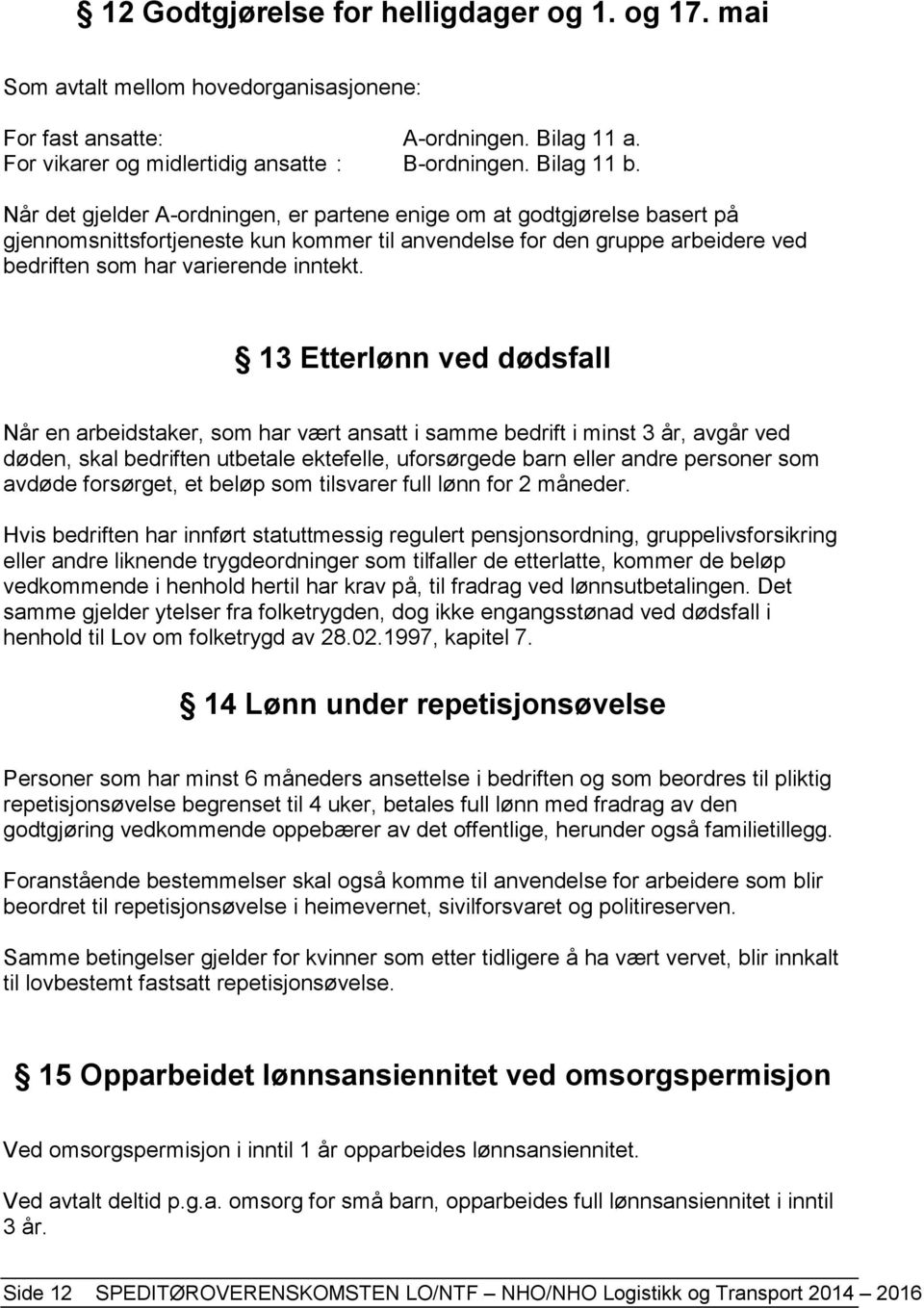 13 Etterlønn ved dødsfall Når en arbeidstaker, som har vært ansatt i samme bedrift i minst 3 år, avgår ved døden, skal bedriften utbetale ektefelle, uforsørgede barn eller andre personer som avdøde