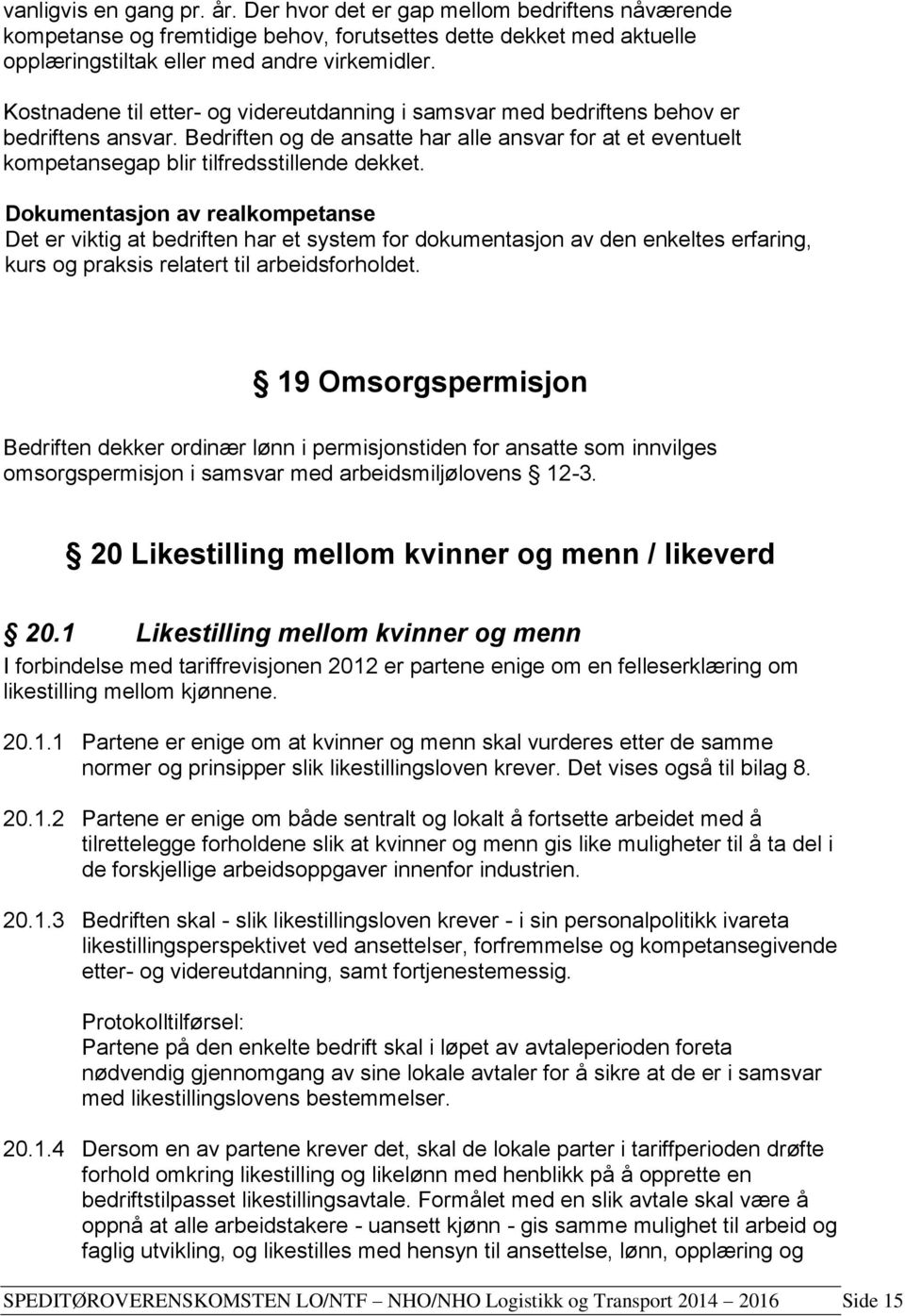 Dokumentasjon av realkompetanse Det er viktig at bedriften har et system for dokumentasjon av den enkeltes erfaring, kurs og praksis relatert til arbeidsforholdet.