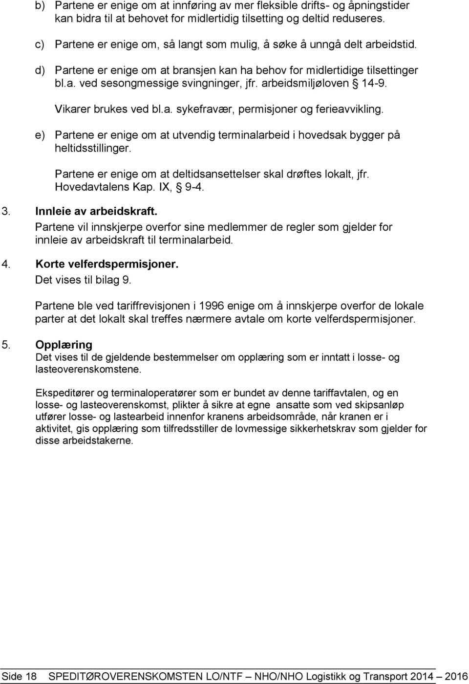 arbeidsmiljøloven 14-9. Vikarer brukes ved bl.a. sykefravær, permisjoner og ferieavvikling. e) Partene er enige om at utvendig terminalarbeid i hovedsak bygger på heltidsstillinger.