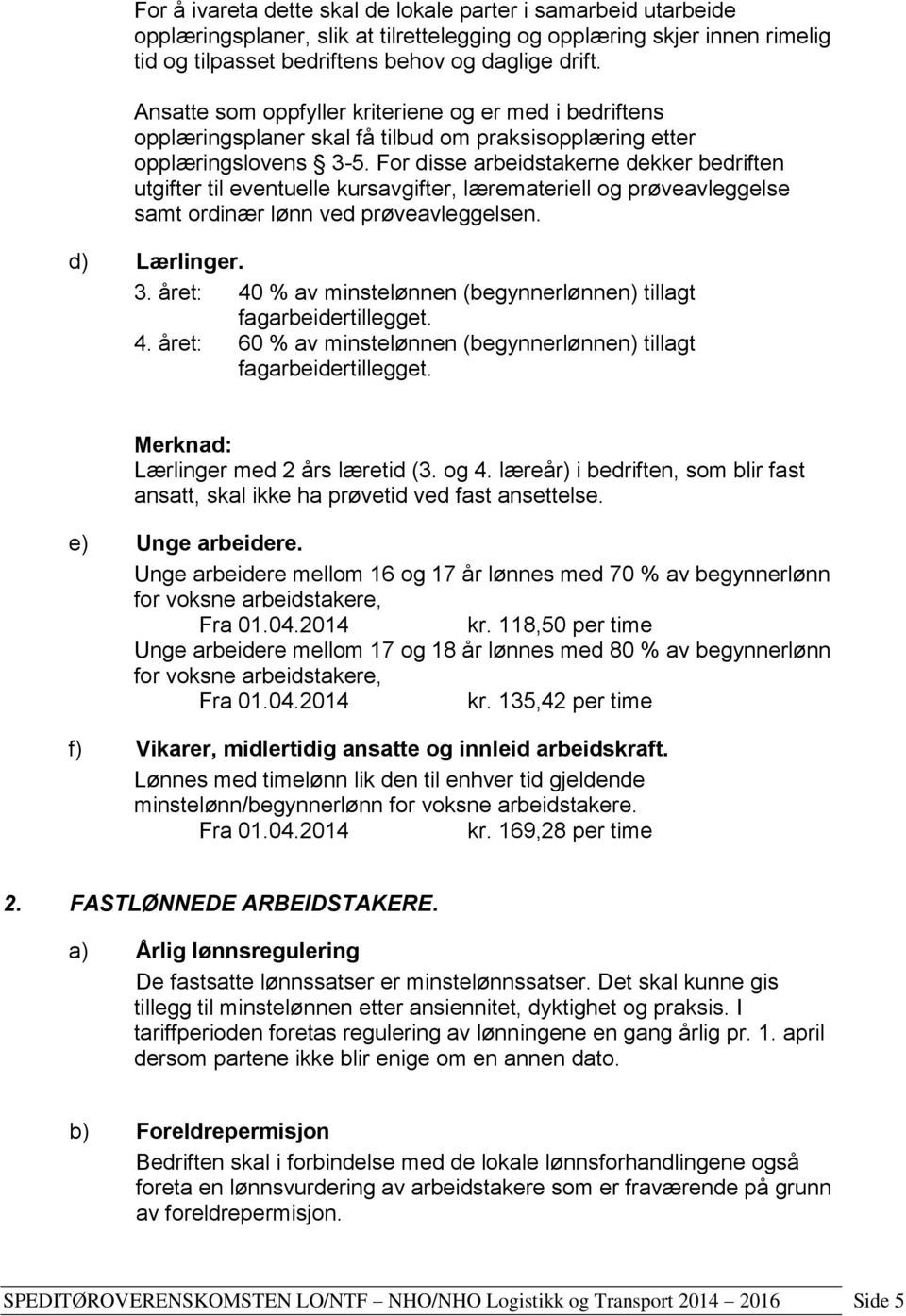 For disse arbeidstakerne dekker bedriften utgifter til eventuelle kursavgifter, læremateriell og prøveavleggelse samt ordinær lønn ved prøveavleggelsen. d) Lærlinger. 3.