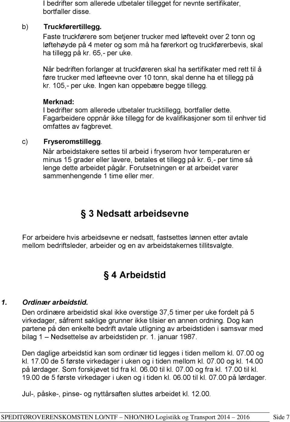 Når bedriften forlanger at truckføreren skal ha sertifikater med rett til å føre trucker med løfteevne over 10 tonn, skal denne ha et tillegg på kr. 105,- per uke. Ingen kan oppebære begge tillegg.