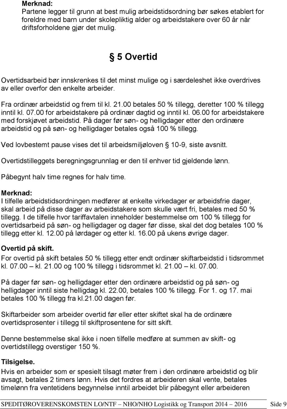 00 betales 50 % tillegg, deretter 100 % tillegg inntil kl. 07.00 for arbeidstakere på ordinær dagtid og inntil kl. 06.00 for arbeidstakere med forskjøvet arbeidstid.