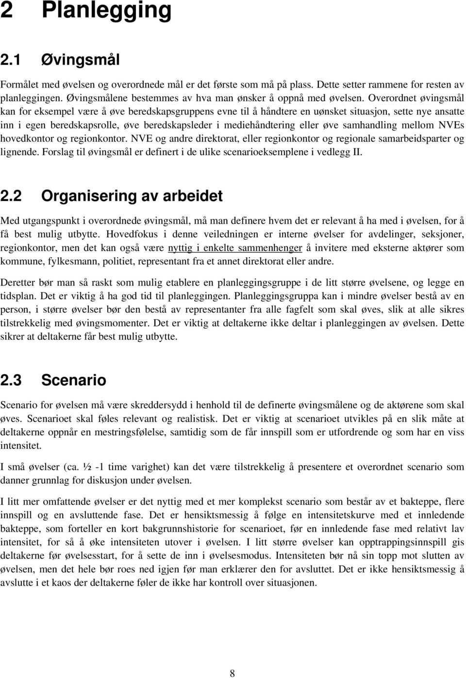 Overordnet øvingsmål kan for eksempel være å øve beredskapsgruppens evne til å håndtere en uønsket situasjon, sette nye ansatte inn i egen beredskapsrolle, øve beredskapsleder i mediehåndtering eller