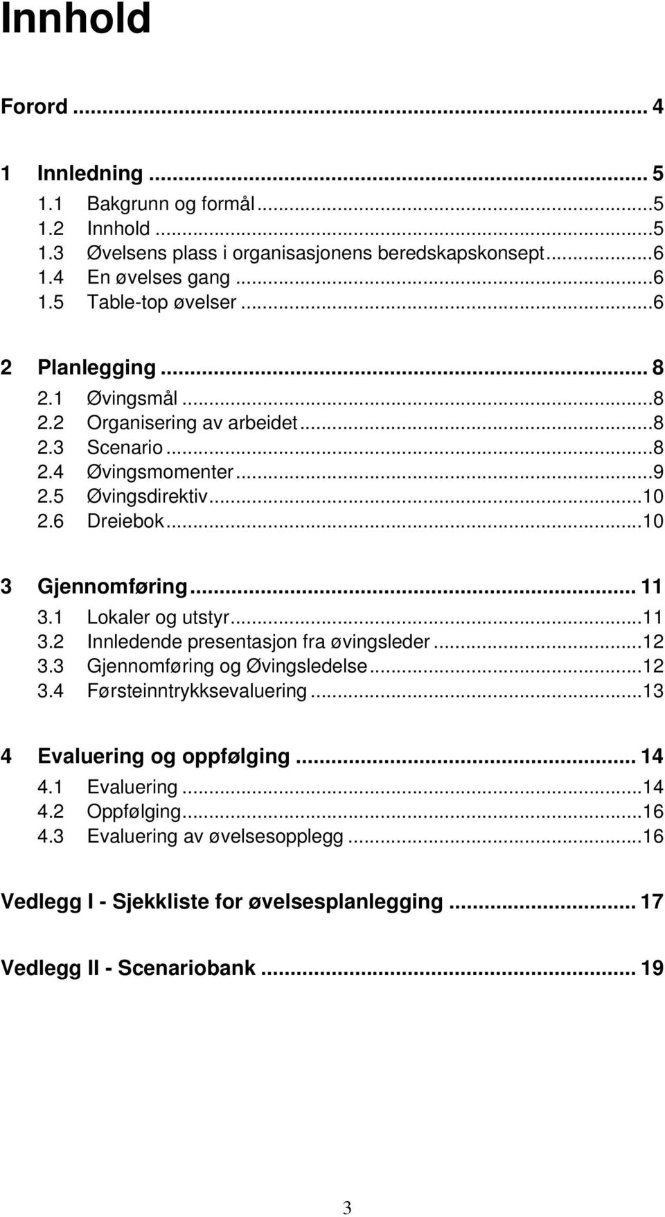 .. 11 3.1 Lokaler og utstyr... 11 3.2 Innledende presentasjon fra øvingsleder... 12 3.3 Gjennomføring og Øvingsledelse... 12 3.4 Førsteinntrykksevaluering.