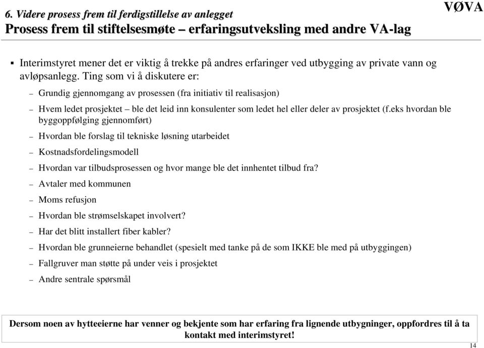 Ting som vi å diskutere er: Grundig gjennomgang av prosessen (fra initiativ til realisasjon) Hvem ledet prosjektet ble det leid inn konsulenter som ledet hel eller deler av prosjektet (f.