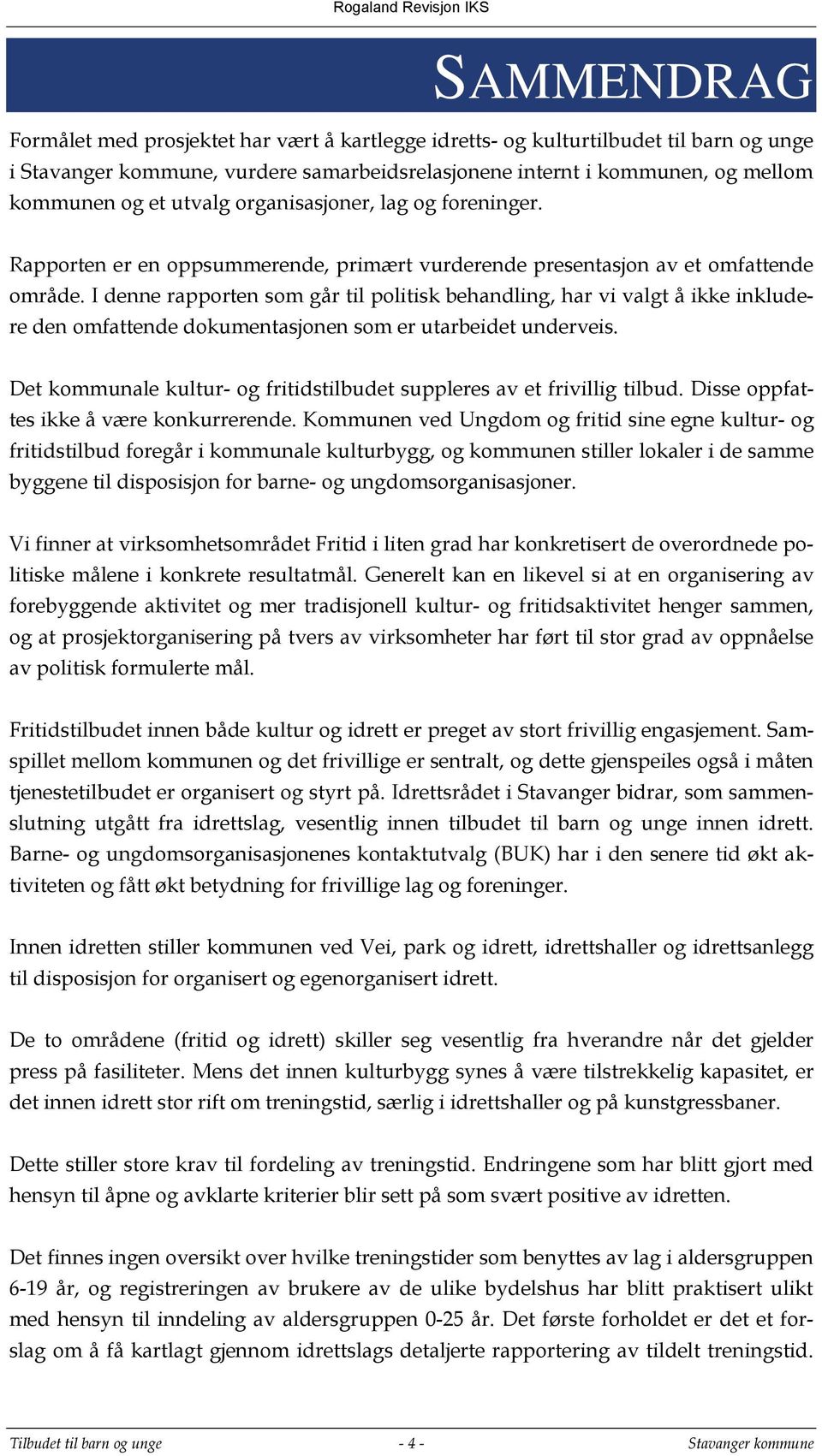 I denne rapporten som går til politisk behandling, har vi valgt å ikke inkludere den omfattende dokumentasjonen som er utarbeidet underveis.