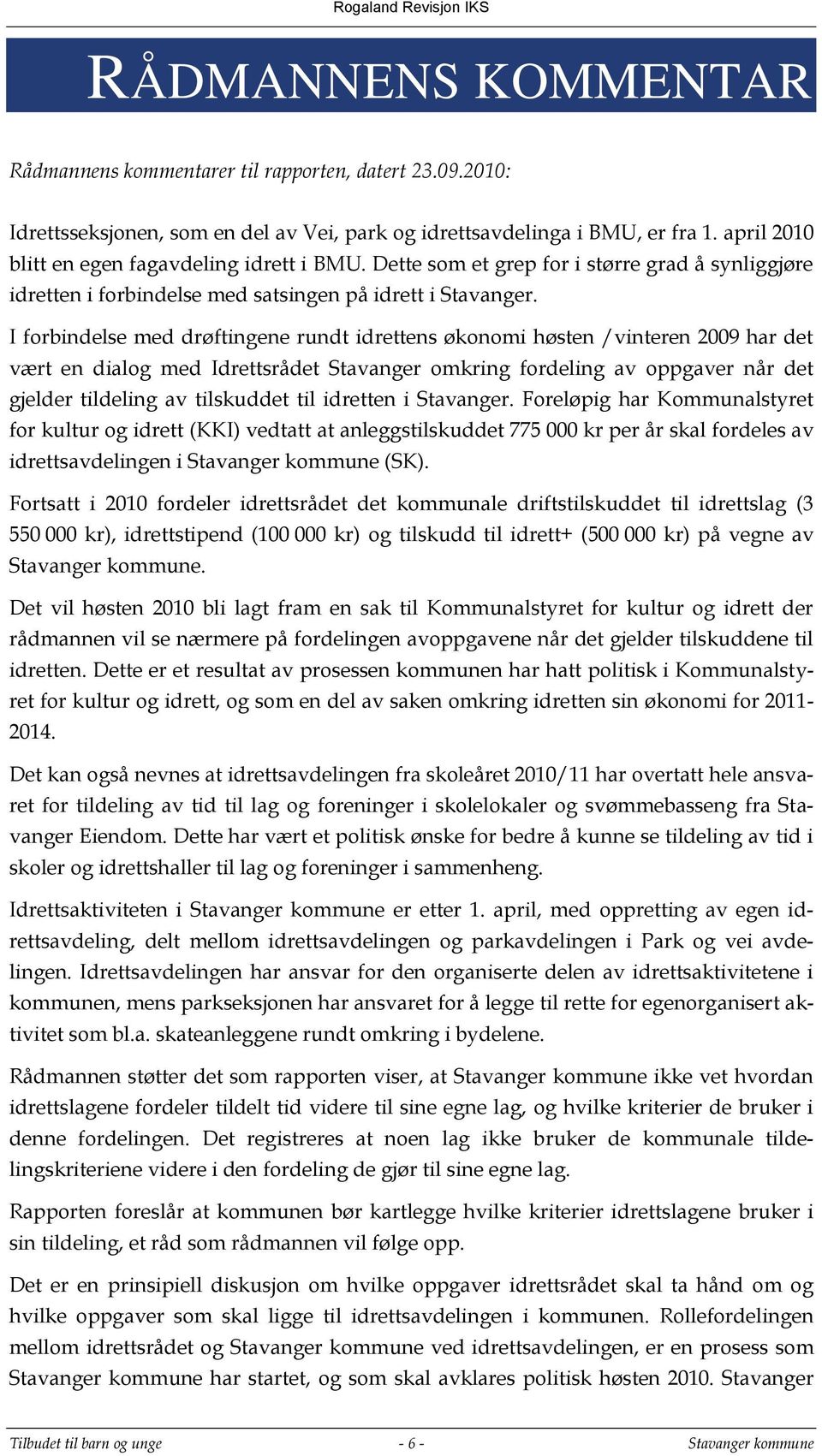 I forbindelse med drøftingene rundt idrettens økonomi høsten /vinteren 2009 har det vært en dialog med Idrettsrådet Stavanger omkring fordeling av oppgaver når det gjelder tildeling av tilskuddet til