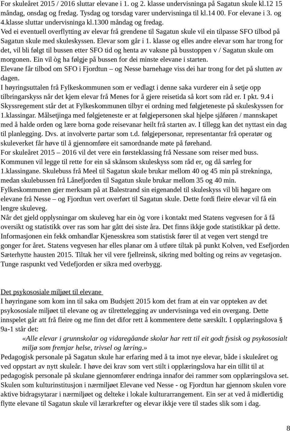 Elevar som går i 1. klasse og elles andre elevar som har trong for det, vil bli følgt til bussen etter SFO tid og henta av vaksne på busstoppen v / Sagatun skule om morgonen.