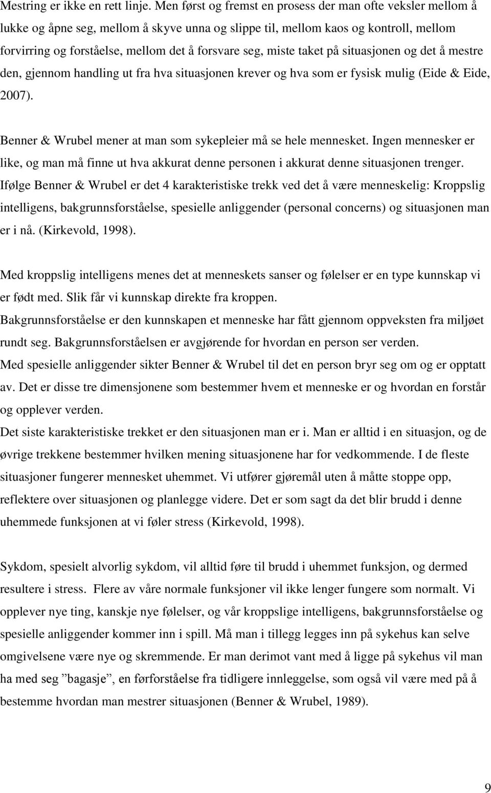 miste taket på situasjonen og det å mestre den, gjennom handling ut fra hva situasjonen krever og hva som er fysisk mulig (Eide & Eide, 2007).