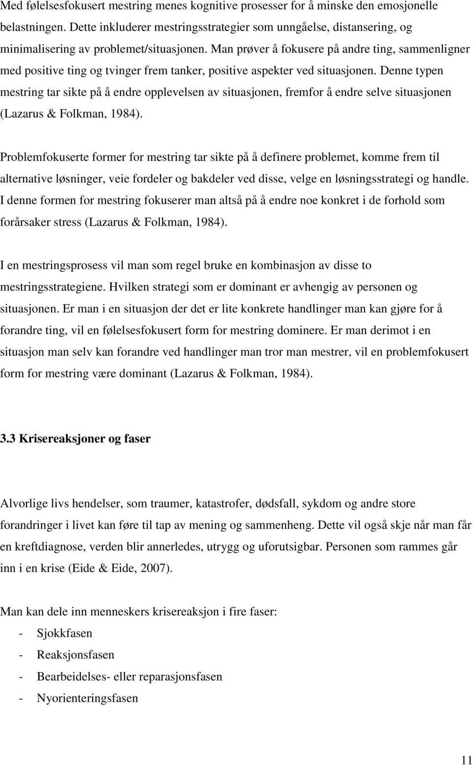 Man prøver å fokusere på andre ting, sammenligner med positive ting og tvinger frem tanker, positive aspekter ved situasjonen.