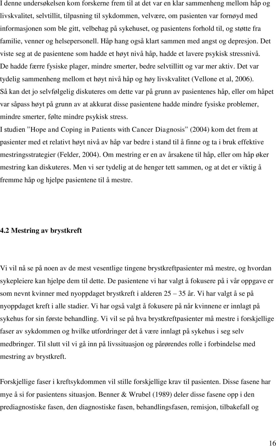 Det viste seg at de pasientene som hadde et høyt nivå håp, hadde et lavere psykisk stressnivå. De hadde færre fysiske plager, mindre smerter, bedre selvtillitt og var mer aktiv.