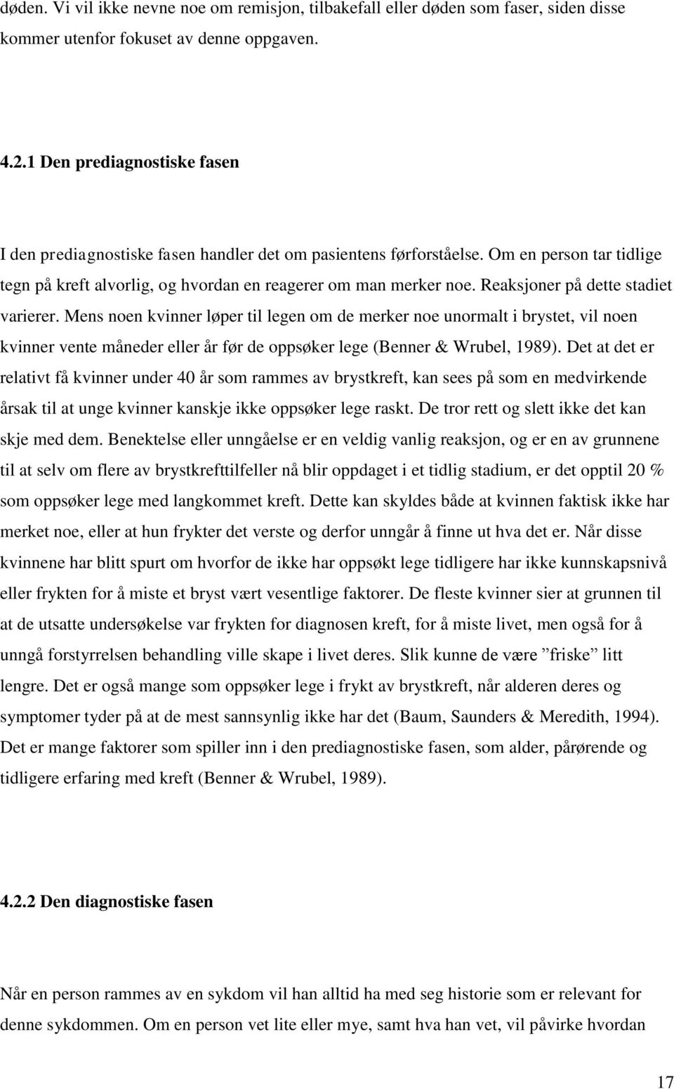 Reaksjoner på dette stadiet varierer. Mens noen kvinner løper til legen om de merker noe unormalt i brystet, vil noen kvinner vente måneder eller år før de oppsøker lege (Benner & Wrubel, 1989).