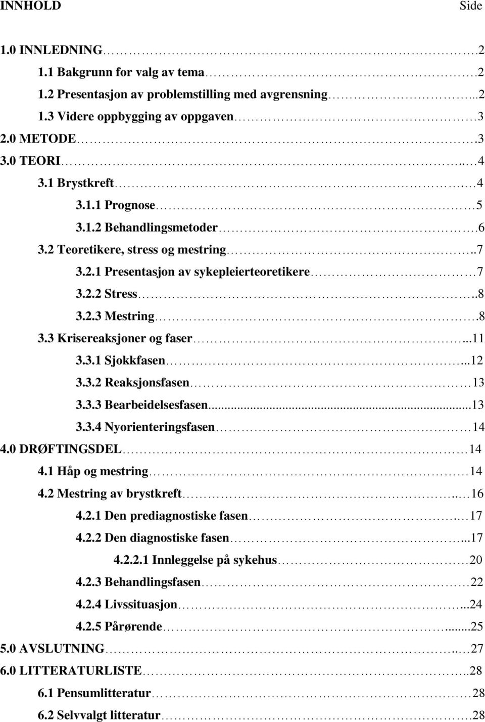 3.1 Sjokkfasen...12 3.3.2 Reaksjonsfasen 13 3.3.3 Bearbeidelsesfasen...13 3.3.4 Nyorienteringsfasen 14 4.0 DRØFTINGSDEL 14 4.1 Håp og mestring 14 4.2 Mestring av brystkreft.. 16 4.2.1 Den prediagnostiske fasen.