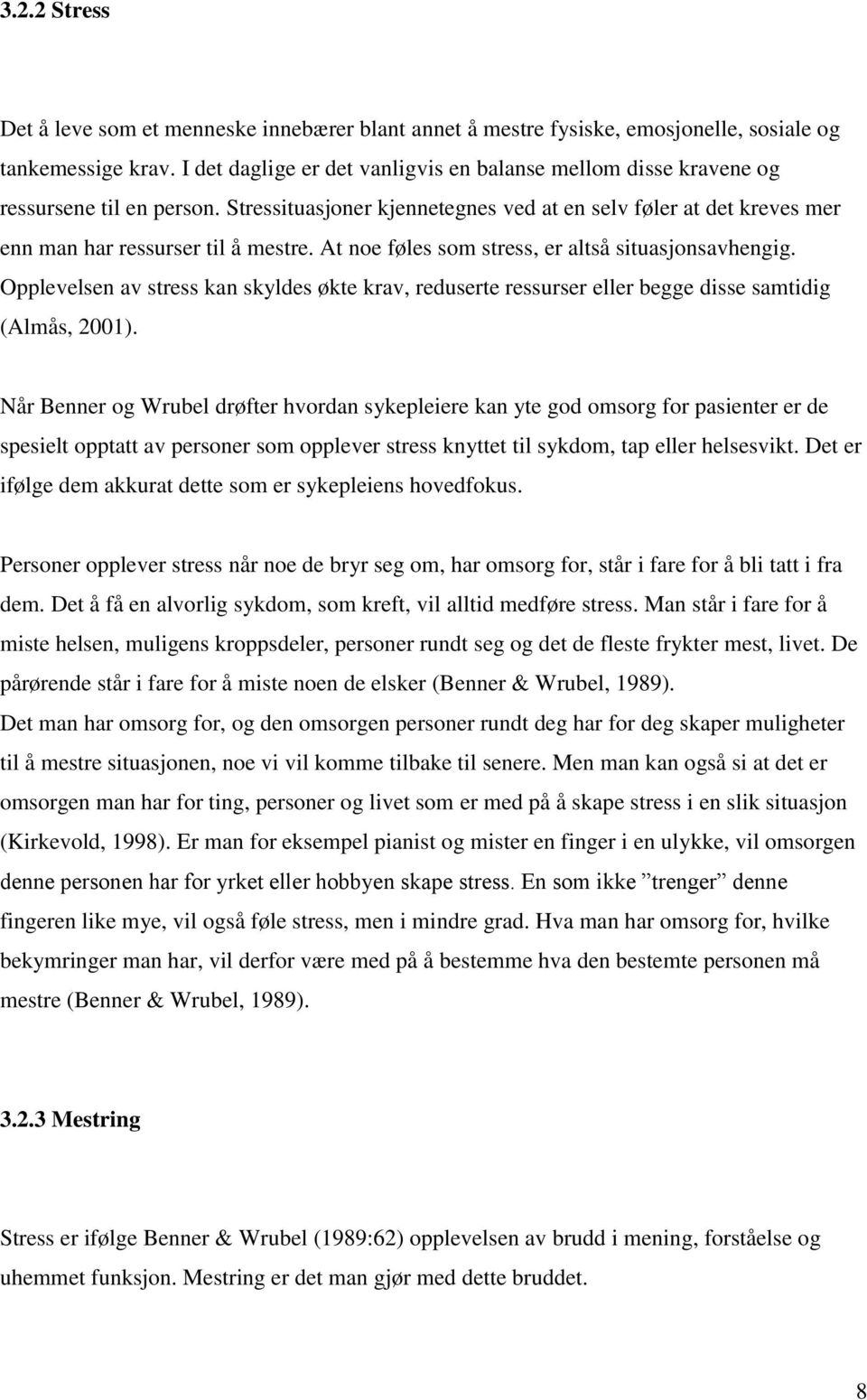 At noe føles som stress, er altså situasjonsavhengig. Opplevelsen av stress kan skyldes økte krav, reduserte ressurser eller begge disse samtidig (Almås, 2001).