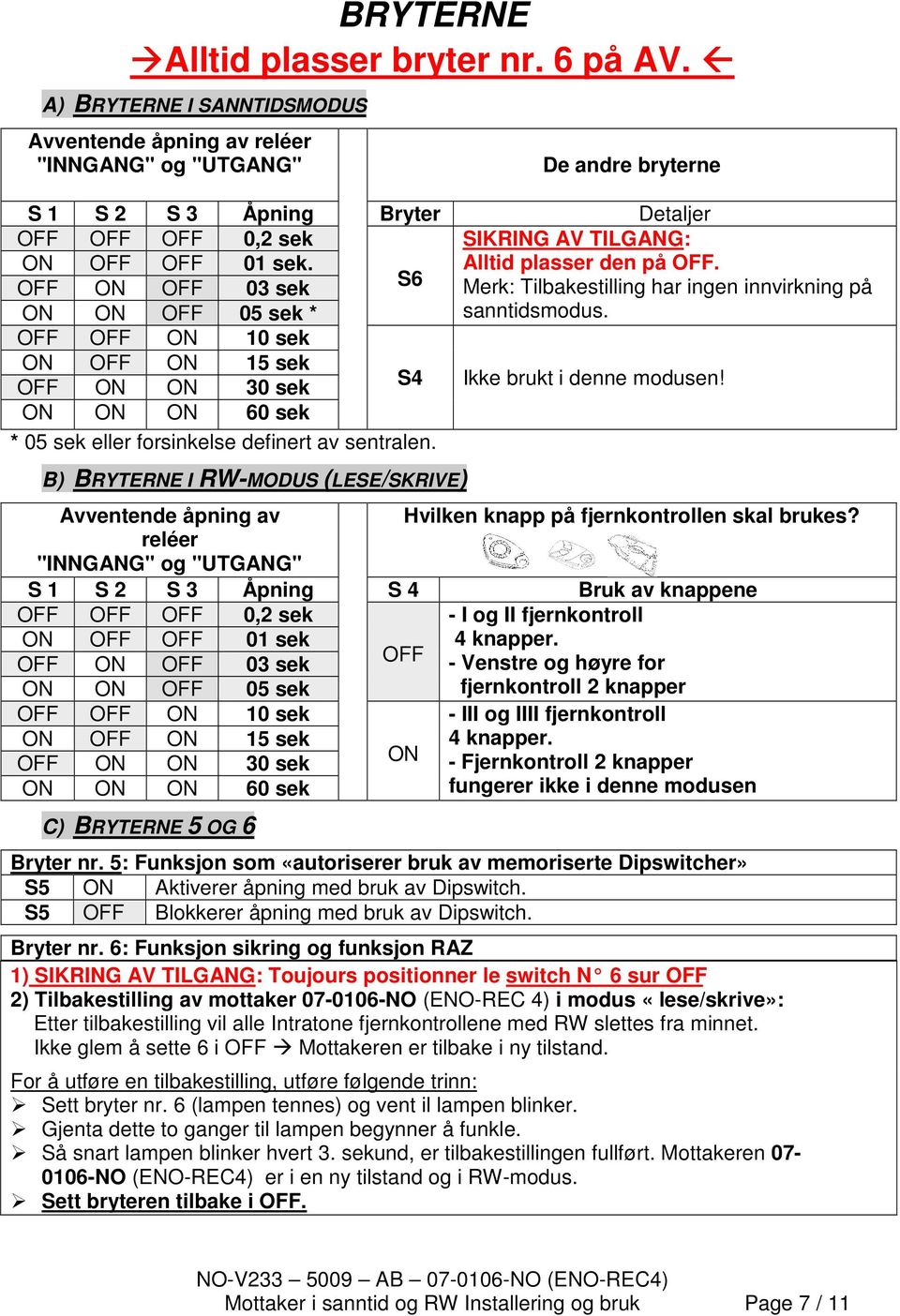 Alltid plasser den på OFF. OFF ON OFF 03 sek S6 Merk: Tilbakestilling har ingen innvirkning på ON ON OFF 05 sek * sanntidsmodus.