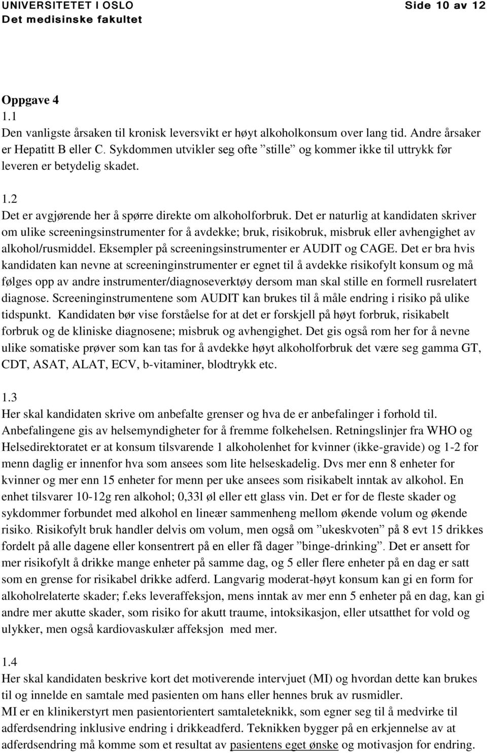 Det er naturlig at kandidaten skriver om ulike screeningsinstrumenter for å avdekke; bruk, risikobruk, misbruk eller avhengighet av alkohol/rusmiddel.