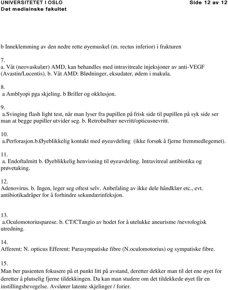 b. Retrobulbær nevritt/opticusnevritt. 10. a.perforasjon.b.øyeblikkelig kontakt med øyeavdeling (ikke forsøk å fjerne fremmedlegemet). 11. a. Endoftalmitt b. Øyeblikkelig henvisning til øyeavdeling.