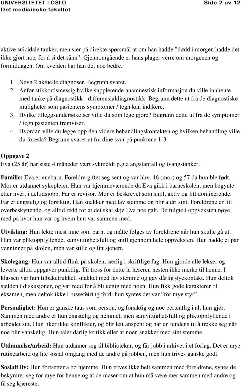 aktuelle diagnoser. Begrunn svaret. 2. Anfør stikkordsmessig hvilke supplerende anamnestisk informasjon du ville innhente med tanke på diagnostikk - differensialdiagnostikk.