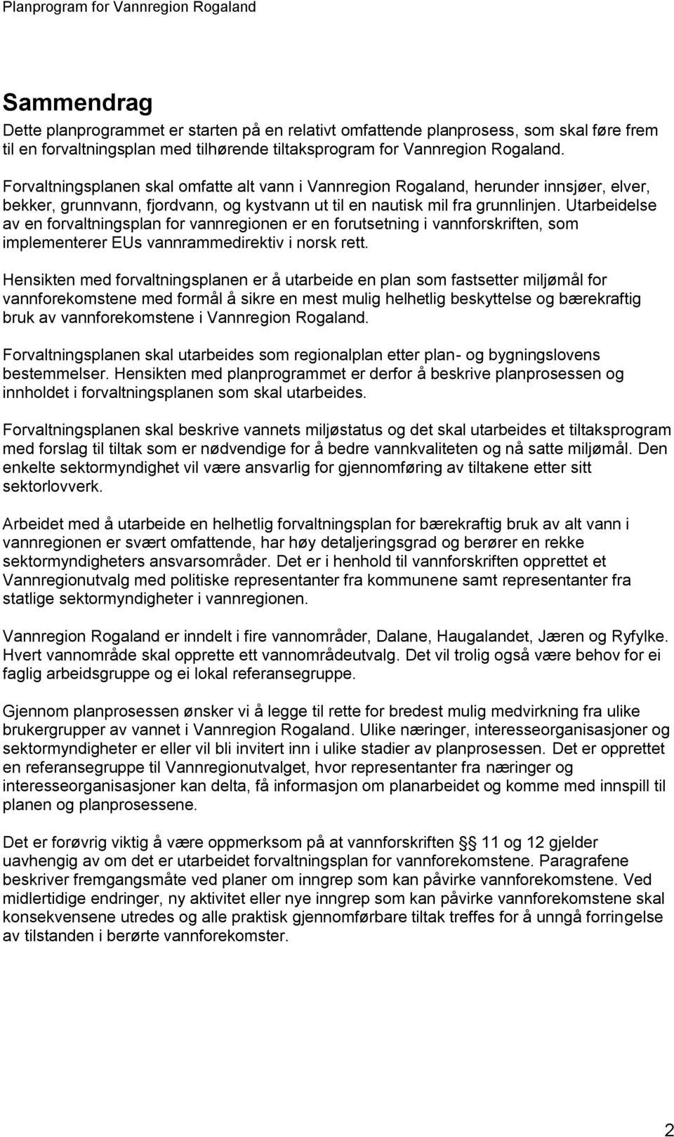 Utarbeidelse av en forvaltningsplan for vannregionen er en forutsetning i vannforskriften, som implementerer EUs vannrammedirektiv i norsk rett.