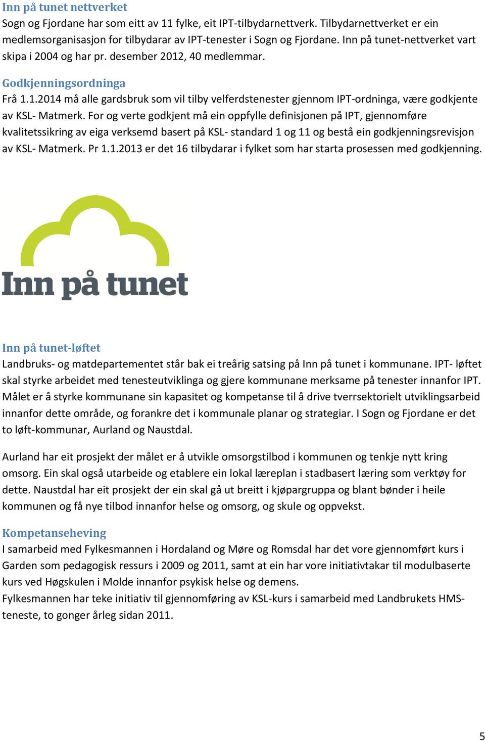 For og verte godkjent må ein oppfylle definisjonen på IPT, gjennomføre kvalitetssikring av eiga verksemd basert på KSL- standard 1 